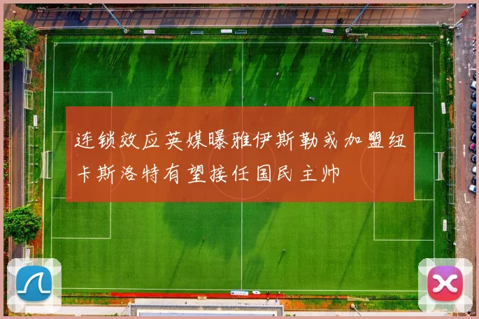 连锁效应英媒曝雅伊斯勒或加盟纽卡斯洛特有望接任国民主帅