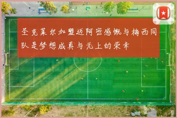 圣克莱尔加盟迈阿密感慨与梅西同队是梦想成真与无上的荣幸